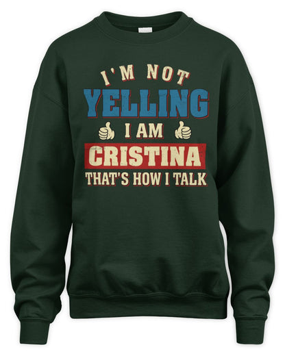 I'm Not Yelling I'm Name That's How I Talk Shirt CRISTINA M1-67 / Unisex Sweatshirt / forest green
