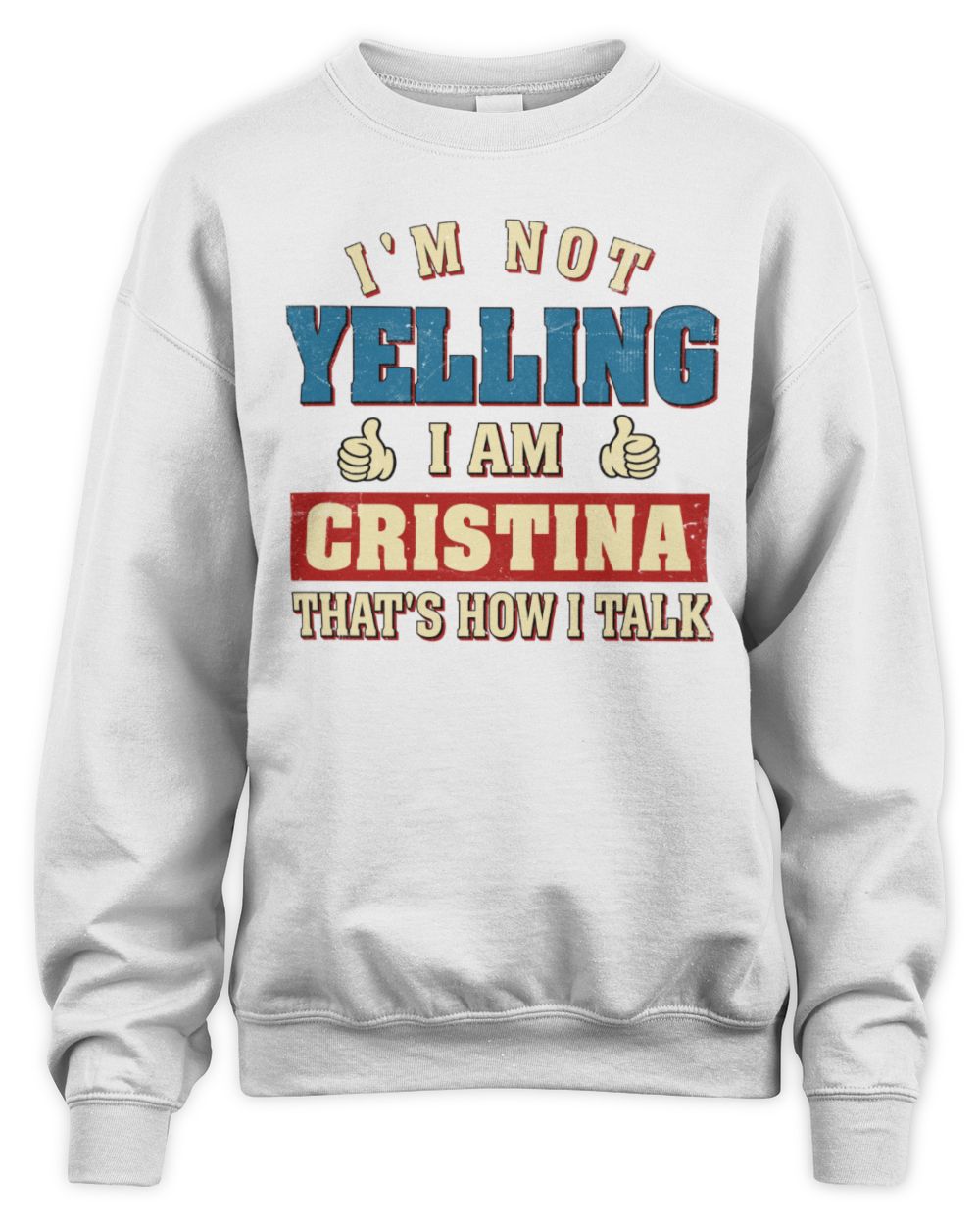 I'm Not Yelling I'm Name That's How I Talk Shirt CRISTINA M1-67 / Unisex Sweatshirt / white