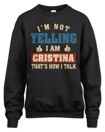 I'm Not Yelling I'm Name That's How I Talk Shirt CRISTINA M1-67 / Unisex Sweatshirt / black