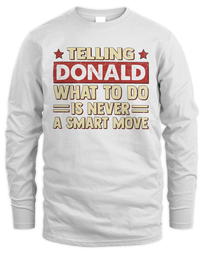 Telling Your Name What to Do Is Never a Smart Move Shirt DONALD M1-66 / Men's Long Sleeved T-Shirt / white