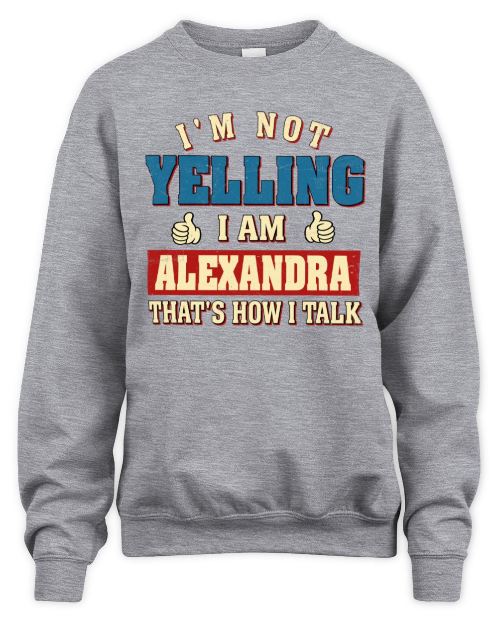 I'm Not Yelling I'm Name That's How I Talk Shirt ALEXANDRA M1-67 / Unisex Sweatshirt / sport grey