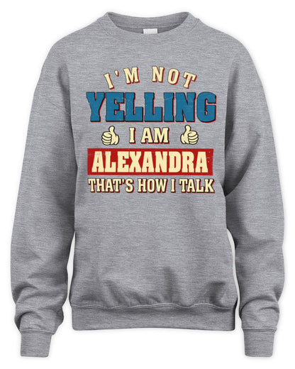 I'm Not Yelling I'm Name That's How I Talk Shirt ALEXANDRA M1-67 / Unisex Sweatshirt / sport grey