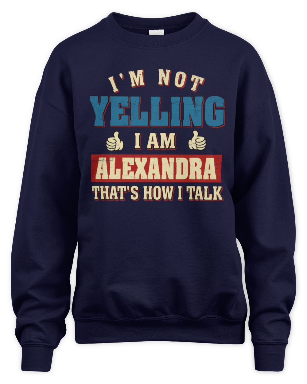 I'm Not Yelling I'm Name That's How I Talk Shirt ALEXANDRA M1-67 / Unisex Sweatshirt / navy
