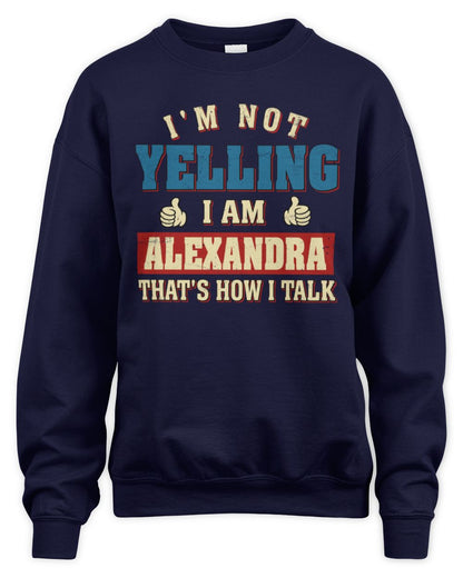 I'm Not Yelling I'm Name That's How I Talk Shirt ALEXANDRA M1-67 / Unisex Sweatshirt / navy