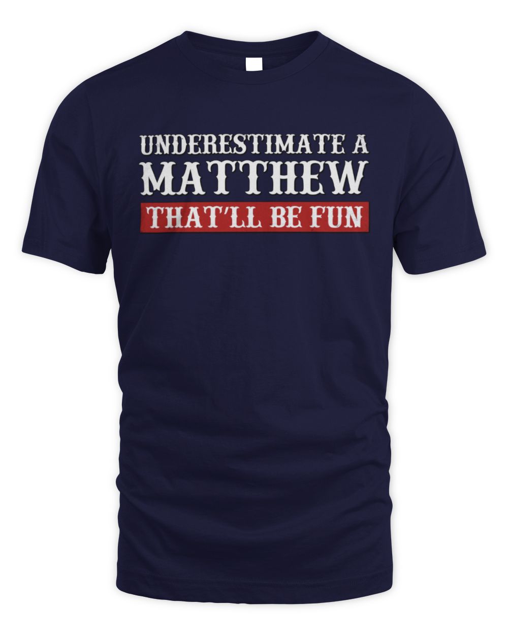 Underestimate Me That'll Be Fun Graphic T-Shirt MATTHEW M1-69 / Unisex Standard T-Shirt / navy