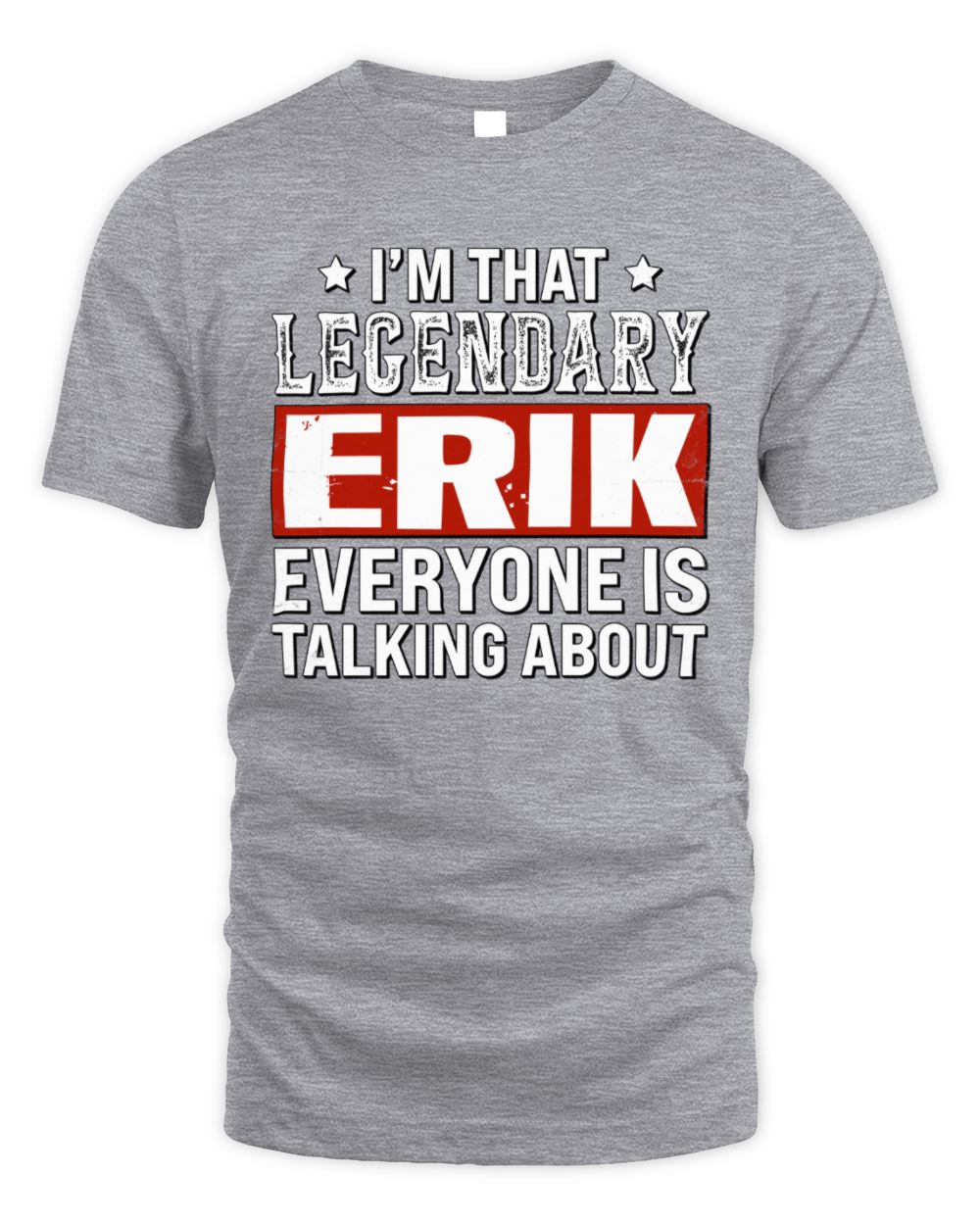 I'm That Legendary Name Everyone Is Talking About Funny Graphic T-Shirt ERIK M1-73 / Unisex Standard T-Shirt / sport grey
