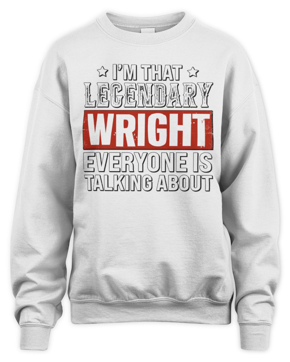 I'm That Legendary Name Everyone Is Talking About Funny Graphic T-Shirt WRIGHT M1-73 / Unisex Sweatshirt / white