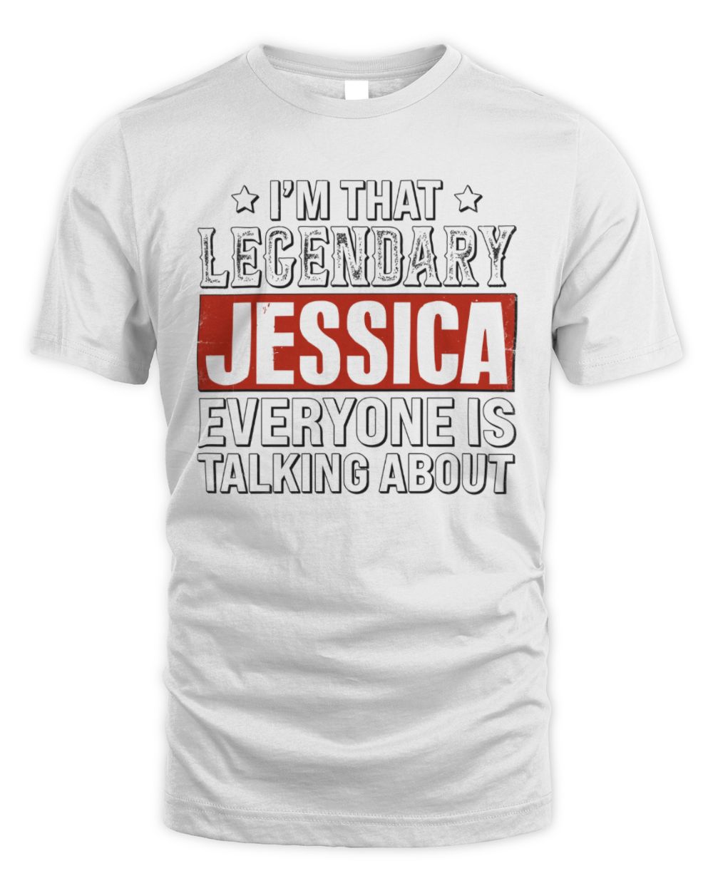 I'm That Legendary Name Everyone Is Talking About Funny Graphic T-Shirt JESSICA M1-73 / Unisex Standard T-Shirt / white