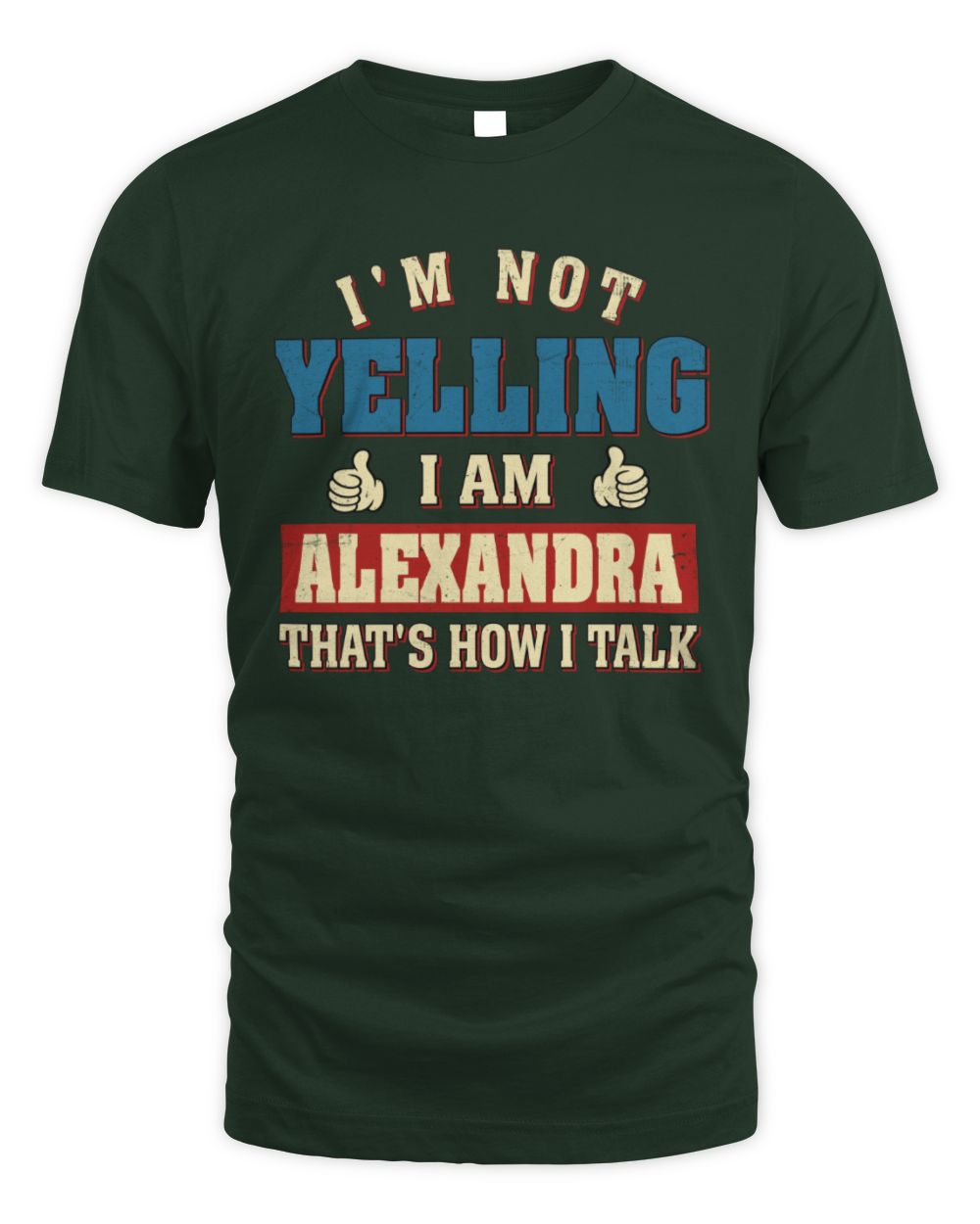 I'm Not Yelling I'm Name That's How I Talk Shirt ALEXANDRA M1-67 / Unisex Standard T-Shirt / forest green