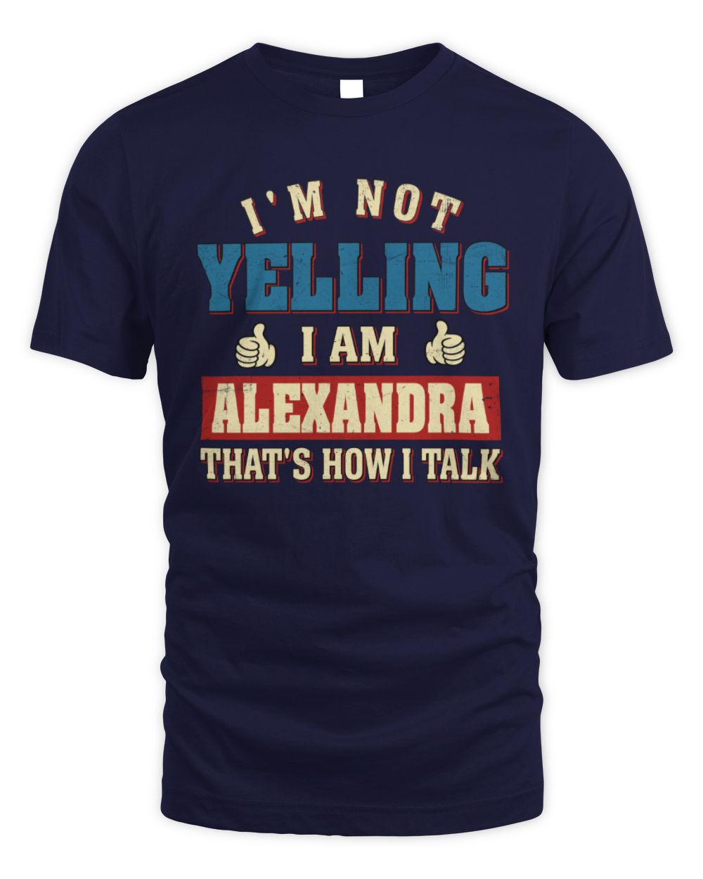 I'm Not Yelling I'm Name That's How I Talk Shirt ALEXANDRA M1-67 / Unisex Standard T-Shirt / navy