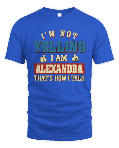 I'm Not Yelling I'm Name That's How I Talk Shirt ALEXANDRA M1-67 / Unisex Standard T-Shirt / royal