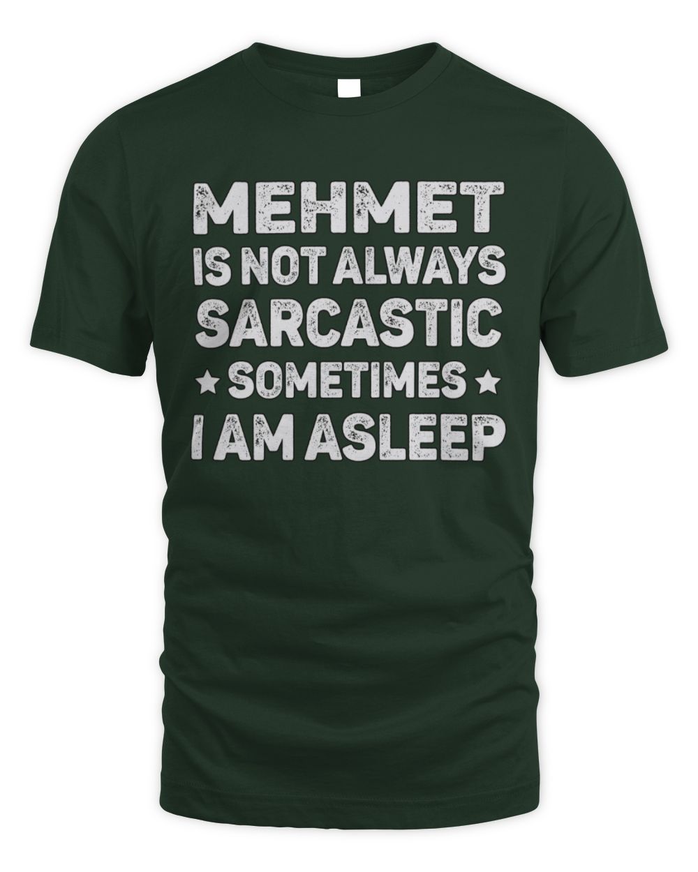 Your Name Is Not Always Sarcastic Funny T-Shirt MEHMET M1-62 / Unisex Standard T-Shirt / forest green