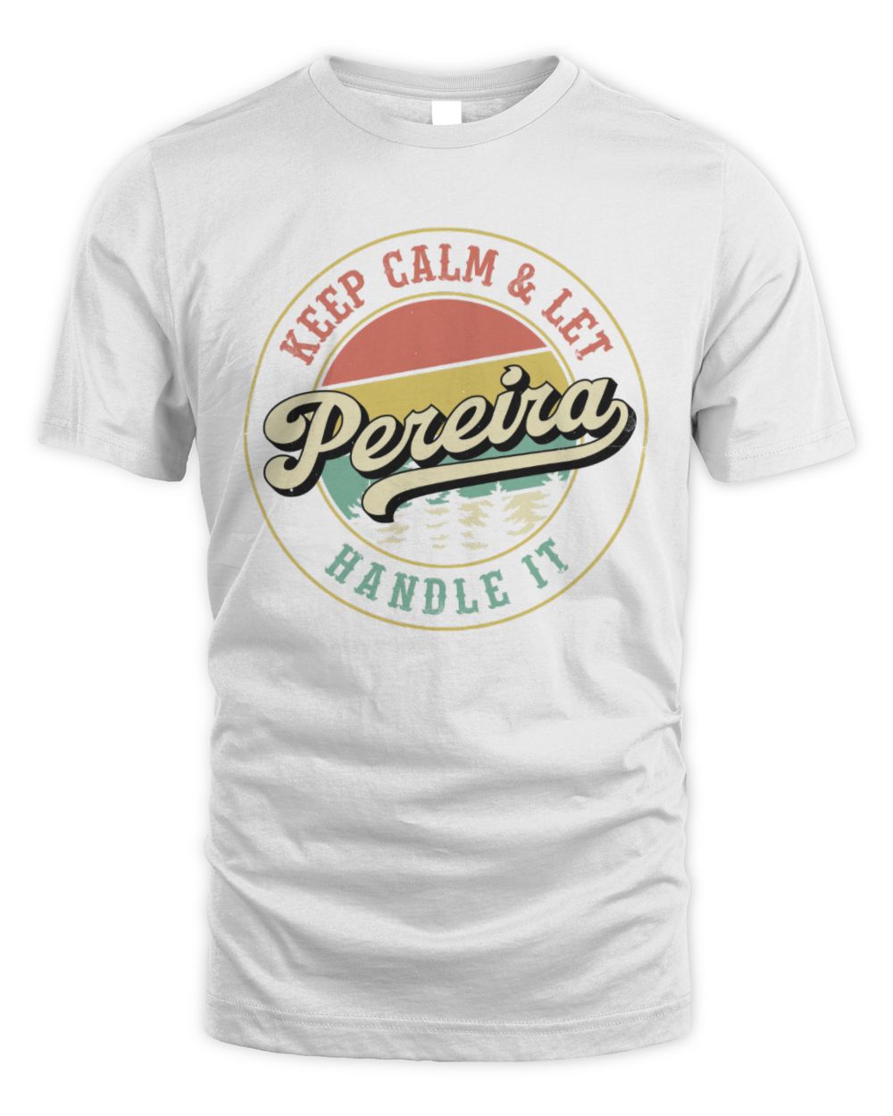Keep Calm Let Your Name Handle It Retro T-Shirt PEREIRA M1-54 / Unisex Standard T-Shirt / white