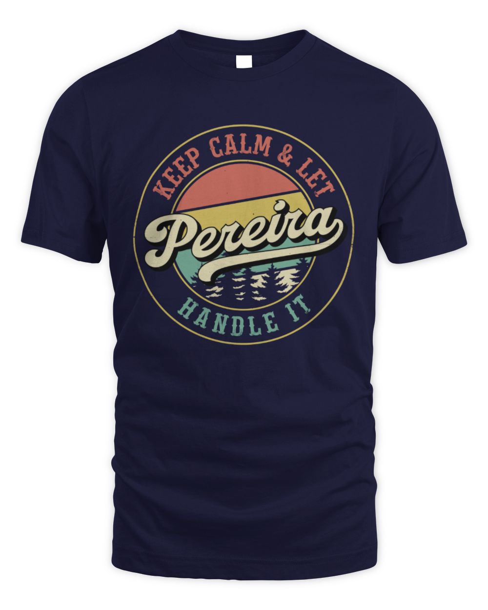 Keep Calm Let Your Name Handle It Retro T-Shirt PEREIRA M1-54 / Unisex Standard T-Shirt / navy