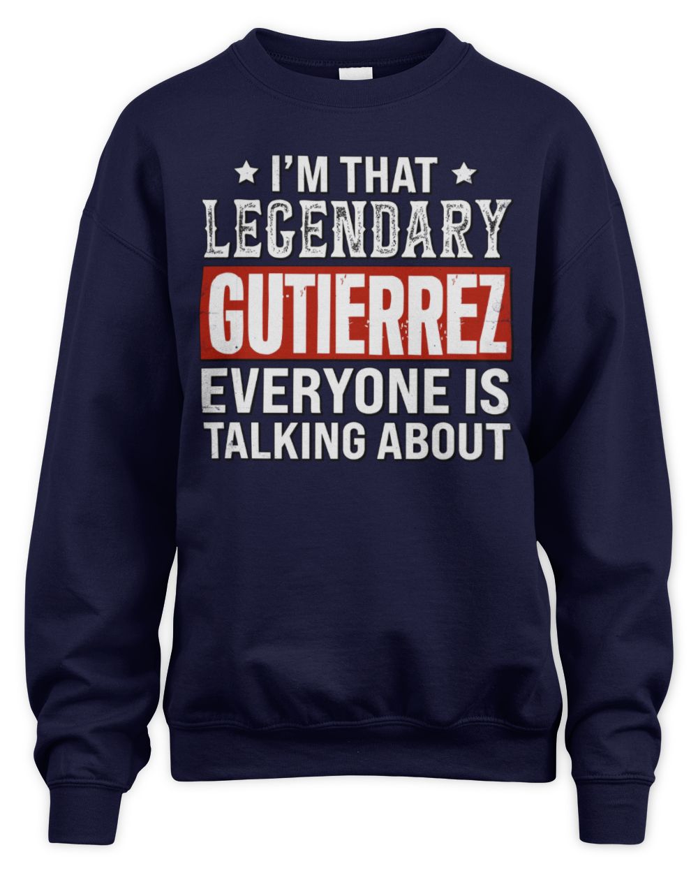 I'm That Legendary Name Everyone Is Talking About Funny Graphic T-Shirt GUTIERREZ M1-73 / Unisex Sweatshirt / navy