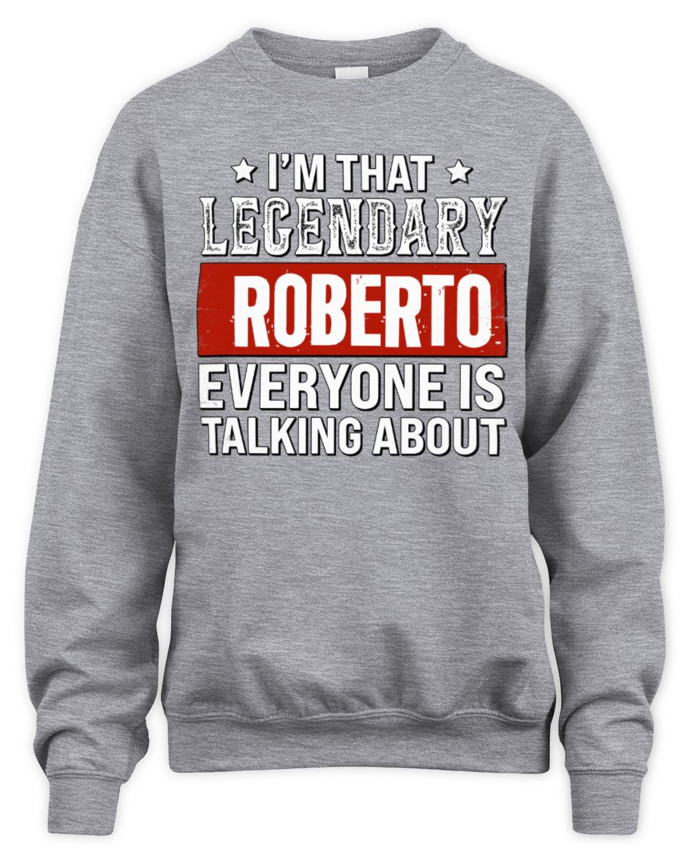 I'm That Legendary Name Everyone Is Talking About Funny Graphic T-Shirt ROBERTO M1-73 / Unisex Sweatshirt / sport grey