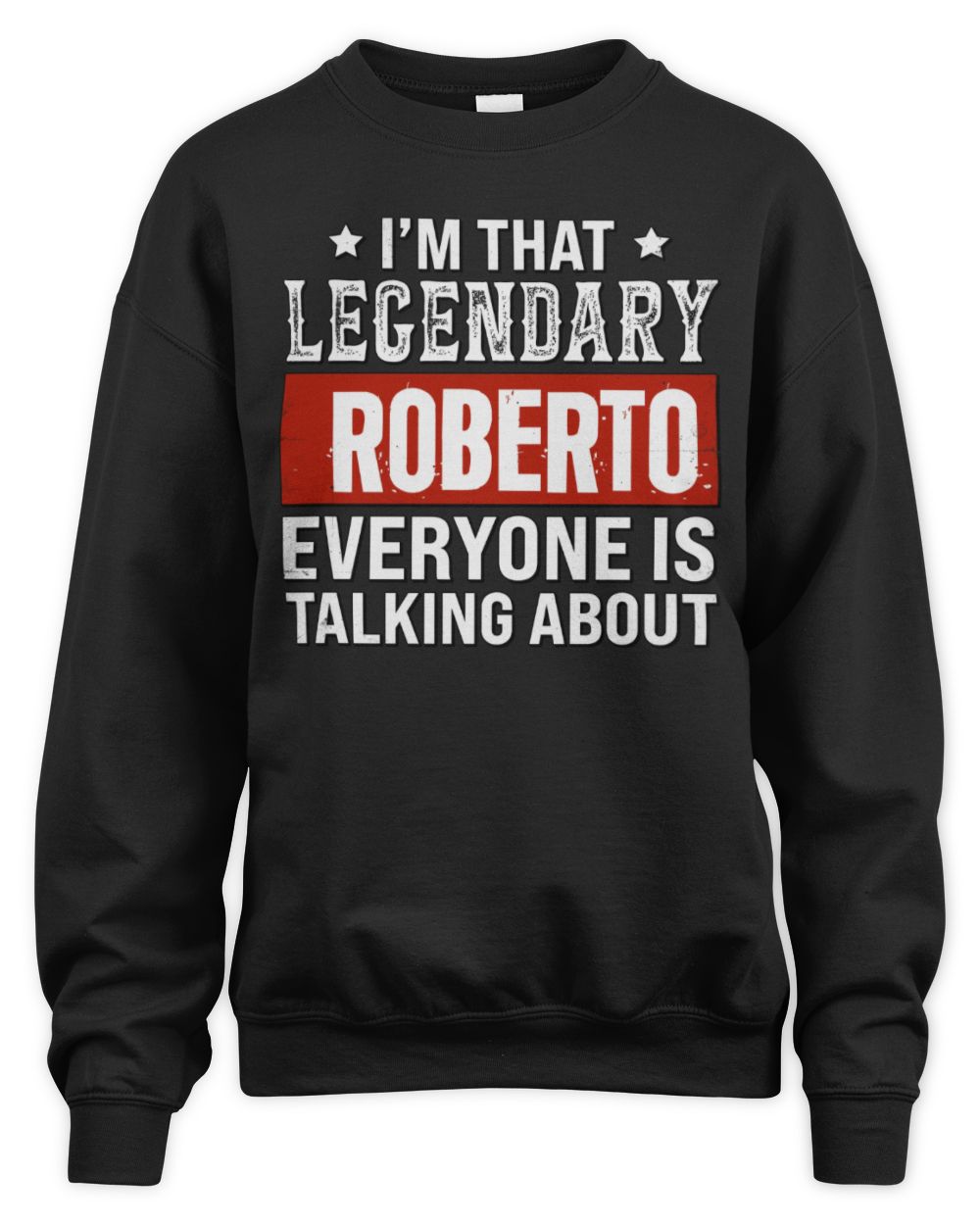 I'm That Legendary Name Everyone Is Talking About Funny Graphic T-Shirt ROBERTO M1-73 / Unisex Sweatshirt / black