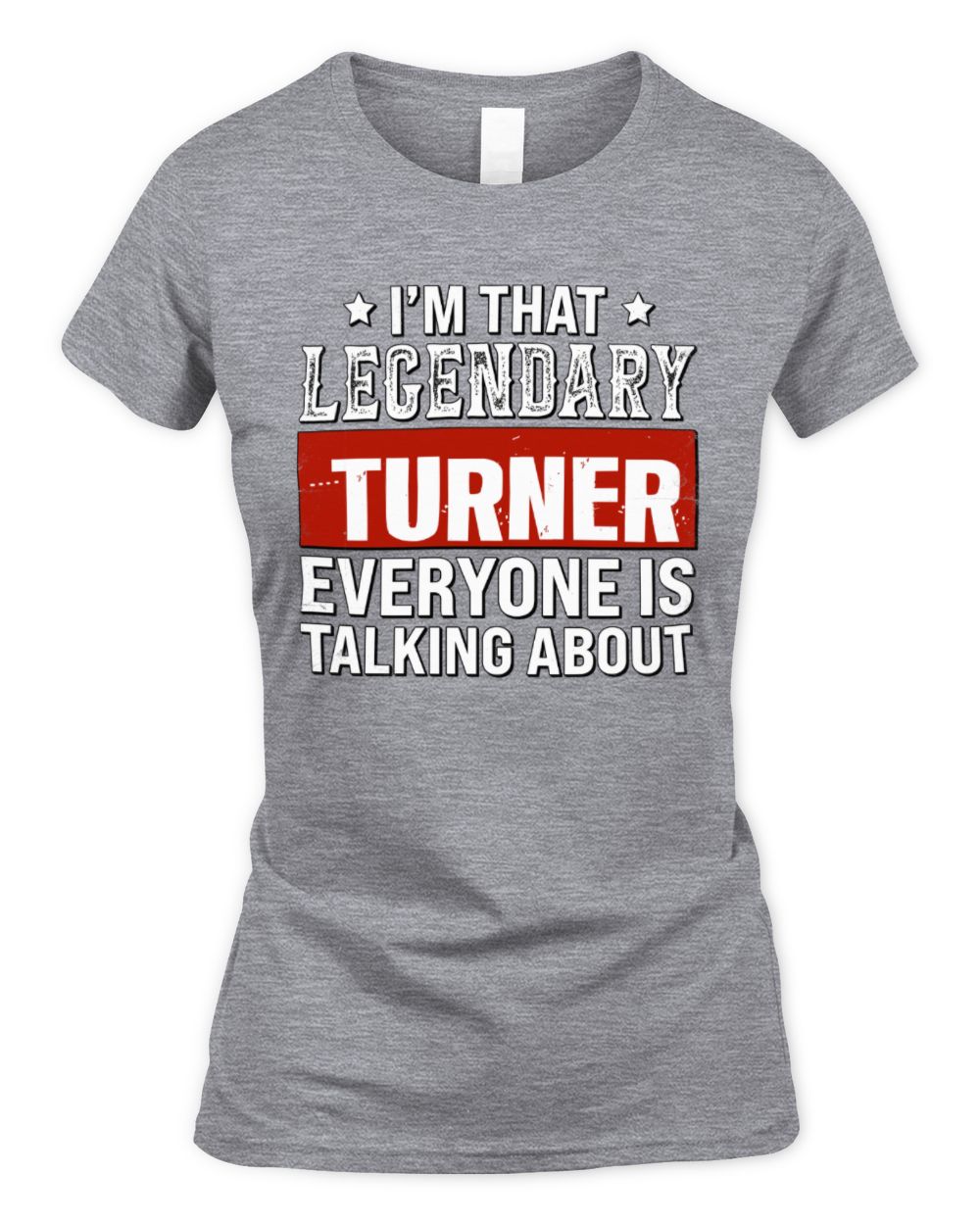 I'm That Legendary Name Everyone Is Talking About Funny Graphic T-Shirt TURNER M1-73 / Women's Standard T-Shirt / sport grey