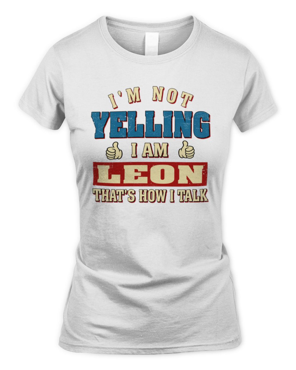 I'm Not Yelling I'm Name That's How I Talk Shirt LEON M1-67 / Women's Standard T-Shirt / white