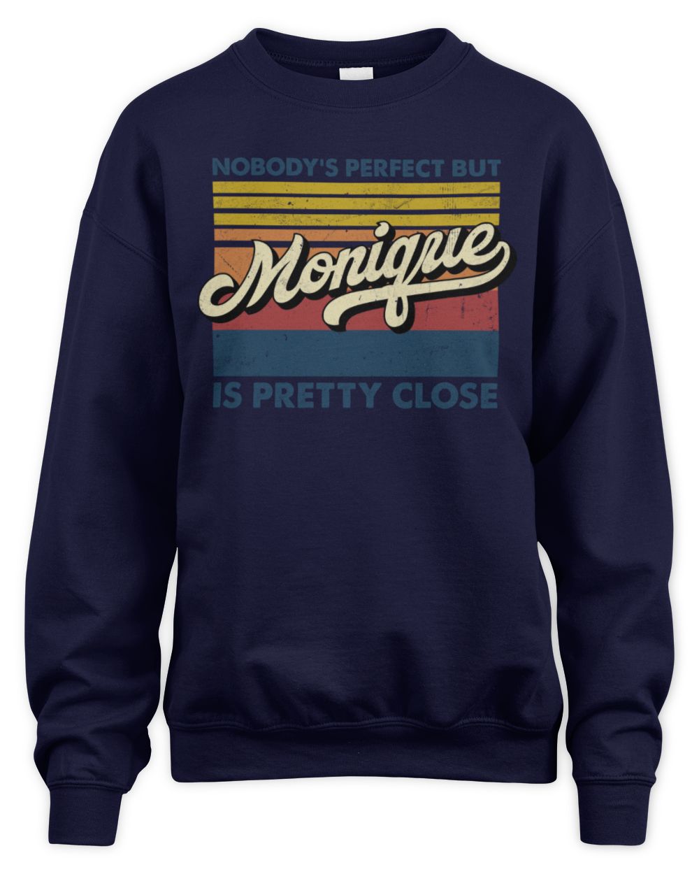 Nobody's Perfect But Your Name Is Pretty Close Retro Shirt MONIQUE M1-65 / Unisex Sweatshirt / navy