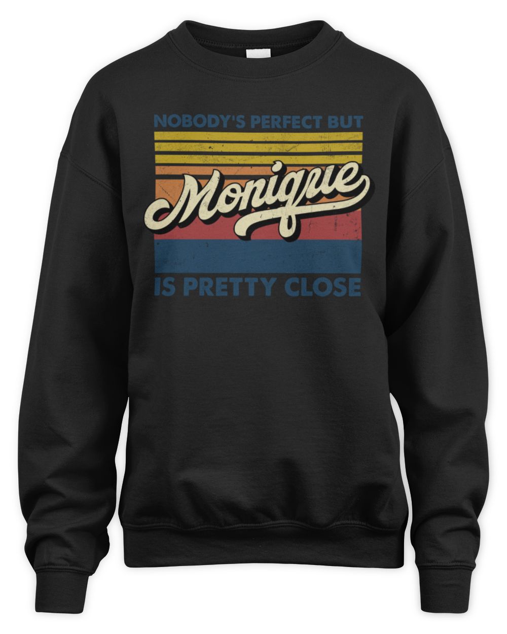 Nobody's Perfect But Your Name Is Pretty Close Retro Shirt MONIQUE M1-65 / Unisex Sweatshirt / black