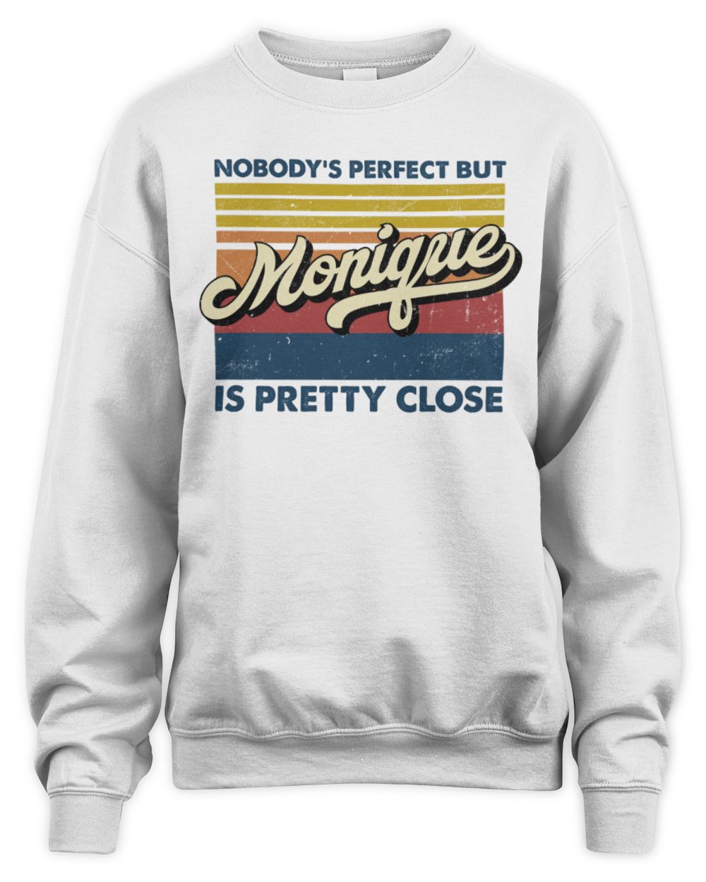 Nobody's Perfect But Your Name Is Pretty Close Retro Shirt MONIQUE M1-65 / Unisex Sweatshirt / white