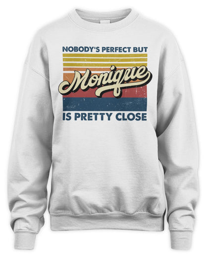 Nobody's Perfect But Your Name Is Pretty Close Retro Shirt MONIQUE M1-65 / Unisex Sweatshirt / white