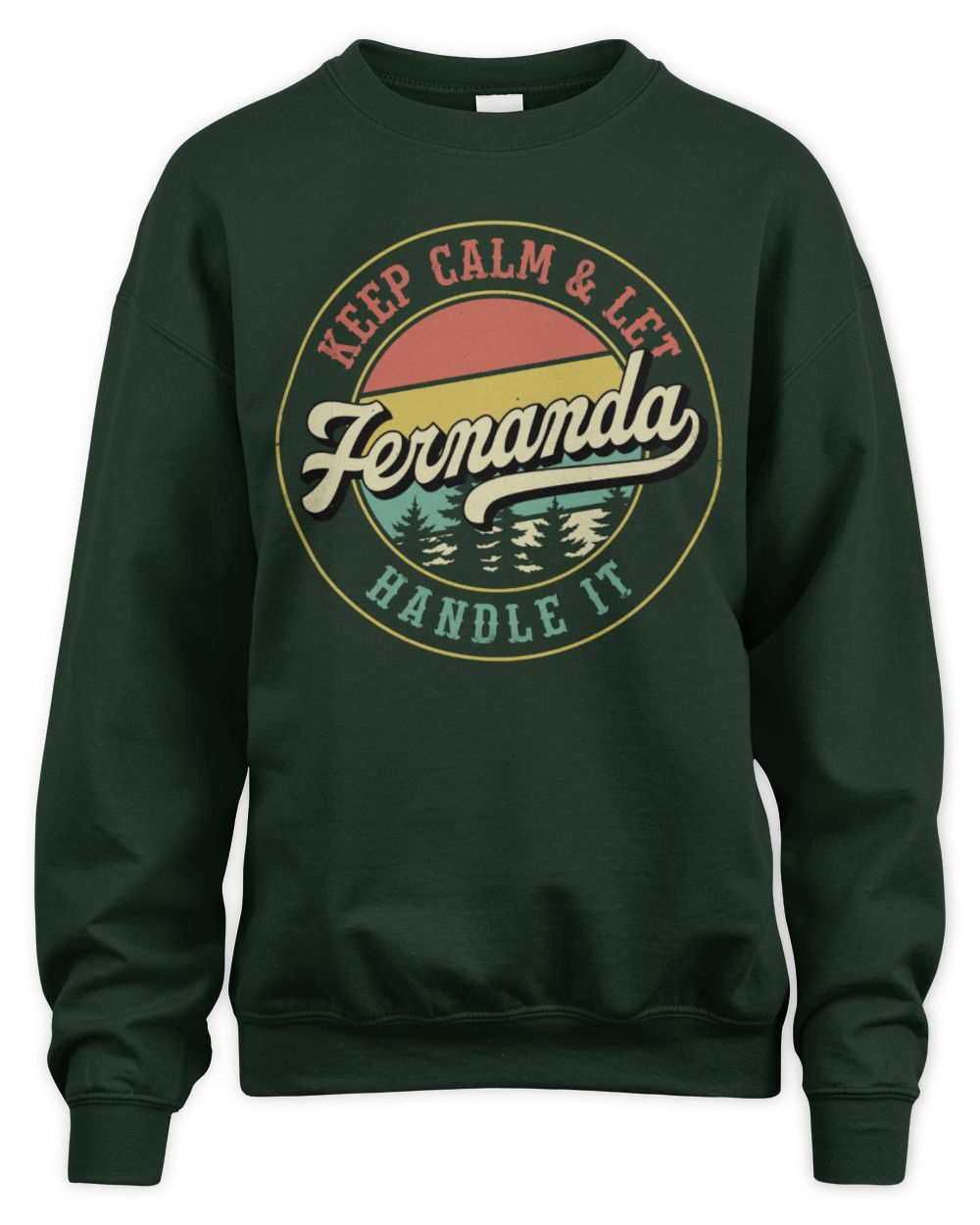 Keep Calm Let Your Name Handle It Retro T-Shirt FERNANDA M1-54 / Unisex Sweatshirt / forest green