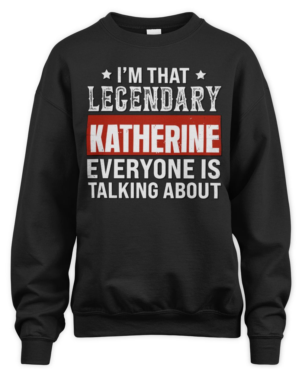 I'm That Legendary Name Everyone Is Talking About Funny Graphic T-Shirt KATHERINE M1-73 / Unisex Sweatshirt / black