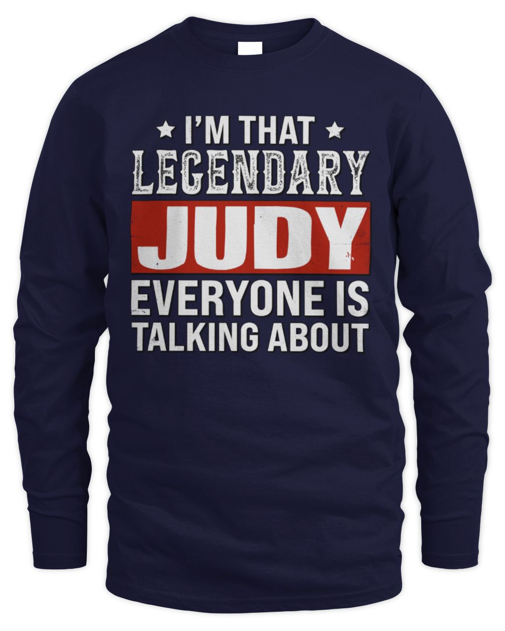 I'm That Legendary Name Everyone Is Talking About Funny Graphic T-Shirt JUDY M1-73 / Men's Long Sleeved T-Shirt / navy