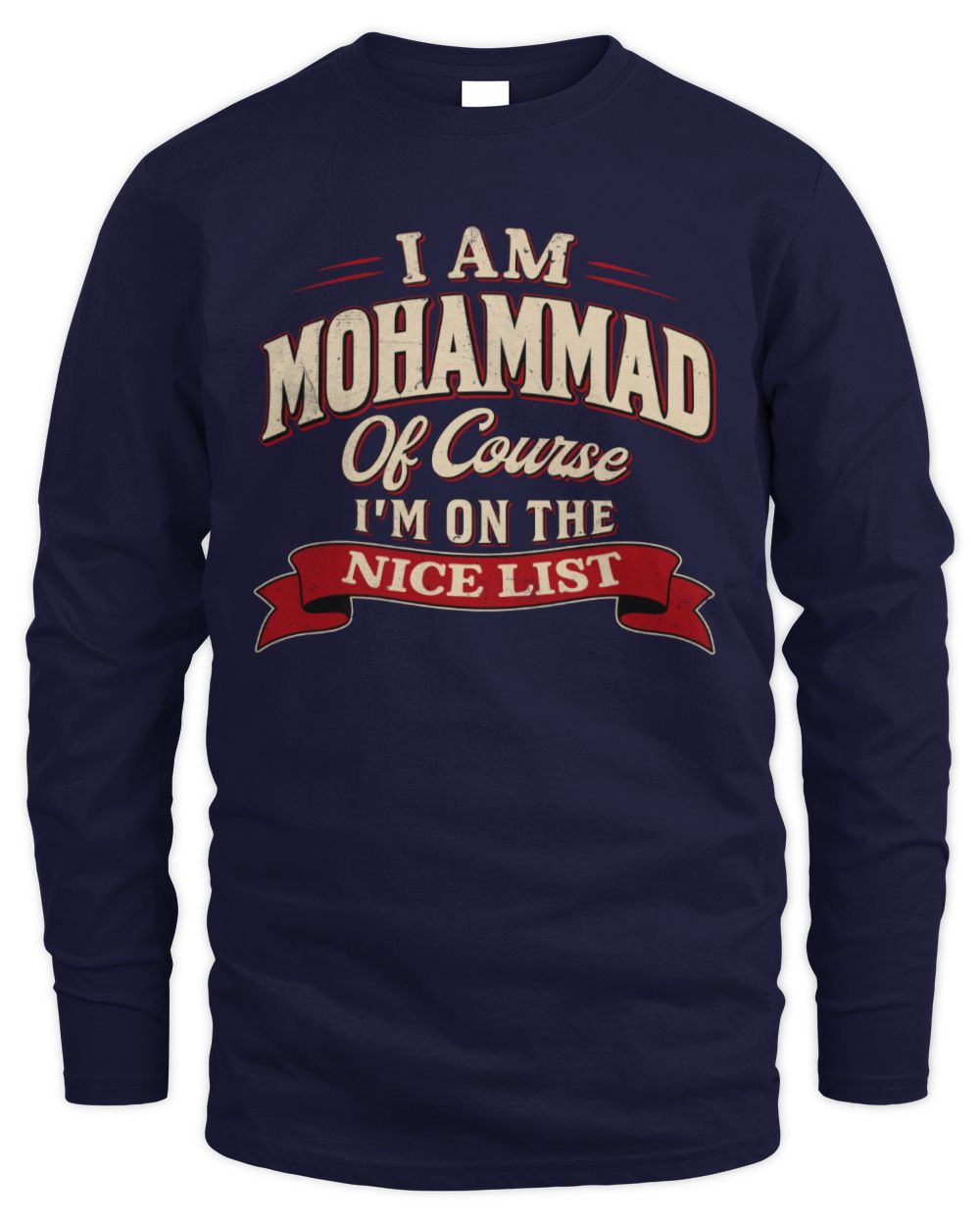 I'm Name Of Course I'm On The Nice List Funny Christmas Shirt MOHAMMAD M1-68 / Men's Long Sleeved T-Shirt / navy
