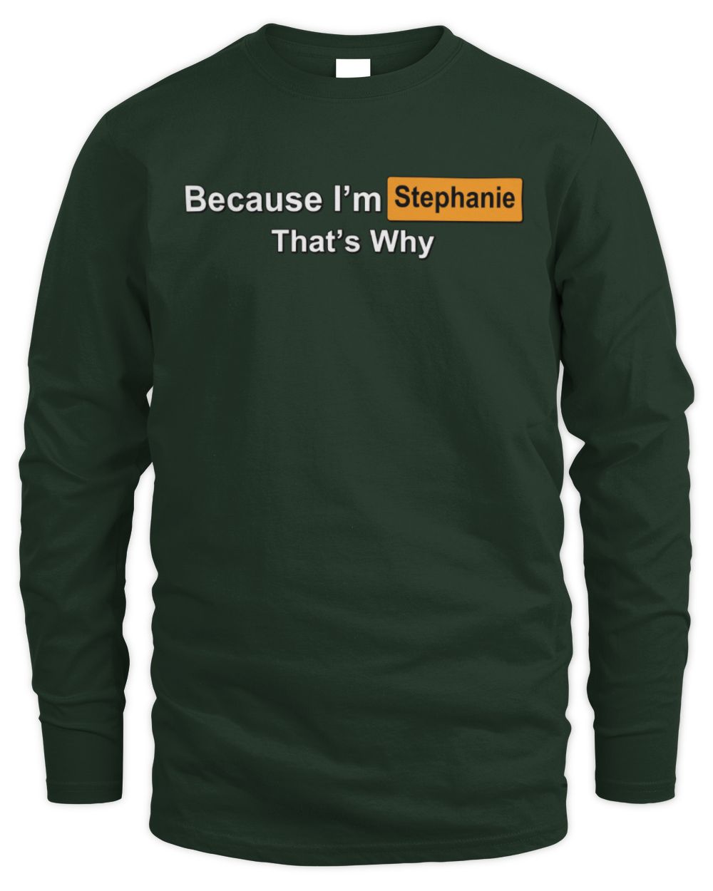 Because I'm Name That's Why Funny Logo T-Shirt STEPHANIE M1-S87 / Men's Long Sleeved T-Shirt / forest green