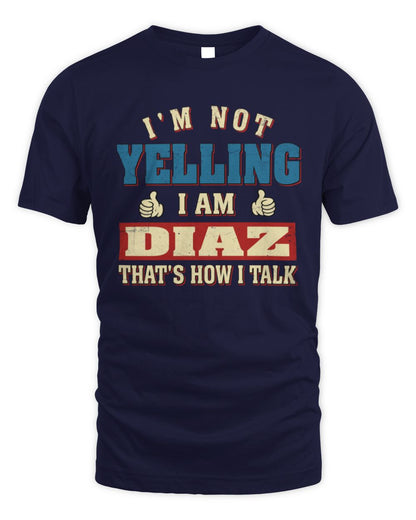 I'm Not Yelling I'm Name That's How I Talk Shirt DIAZ M1-67 / Unisex Standard T-Shirt / navy