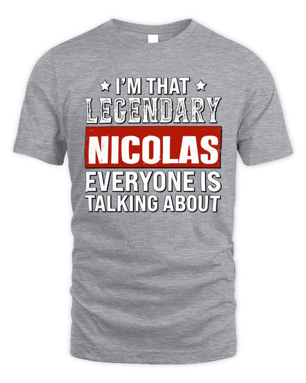 I'm That Legendary Name Everyone Is Talking About Funny Graphic T-Shirt NICOLAS M1-73 / Unisex Standard T-Shirt / sport grey