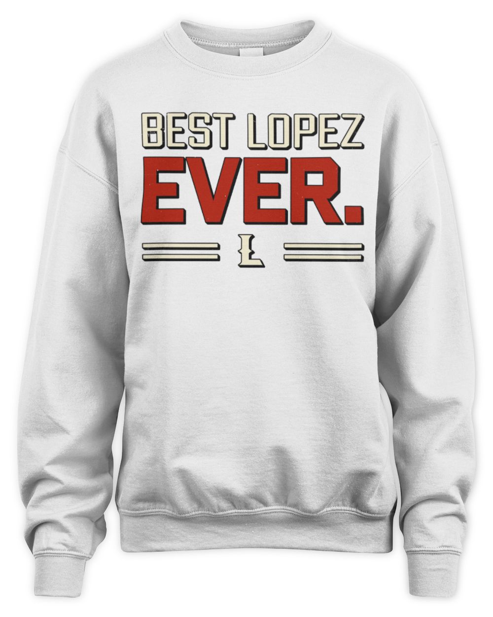Best Your Name Ever Cool Shirt LOPEZ M1-58 / Unisex Sweatshirt / white
