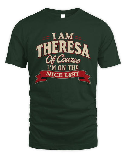 I'm Name Of Course I'm On The Nice List Funny Christmas Shirt THERESA M1-68 / Unisex Standard T-Shirt / forest green