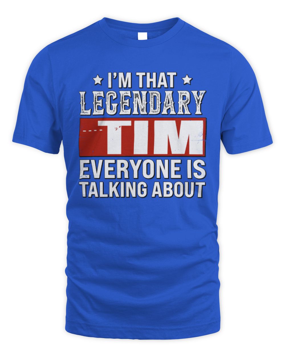 I'm That Legendary Name Everyone Is Talking About Funny Graphic T-Shirt TIM M1-73 / Unisex Standard T-Shirt / royal