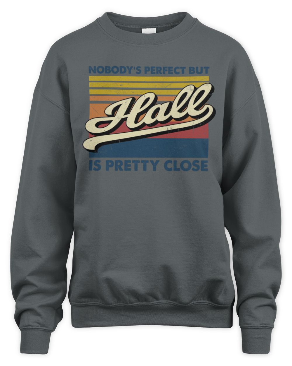 Nobody's Perfect But Your Name Is Pretty Close Retro Shirt HALL M1-65 / Unisex Sweatshirt / charcoal