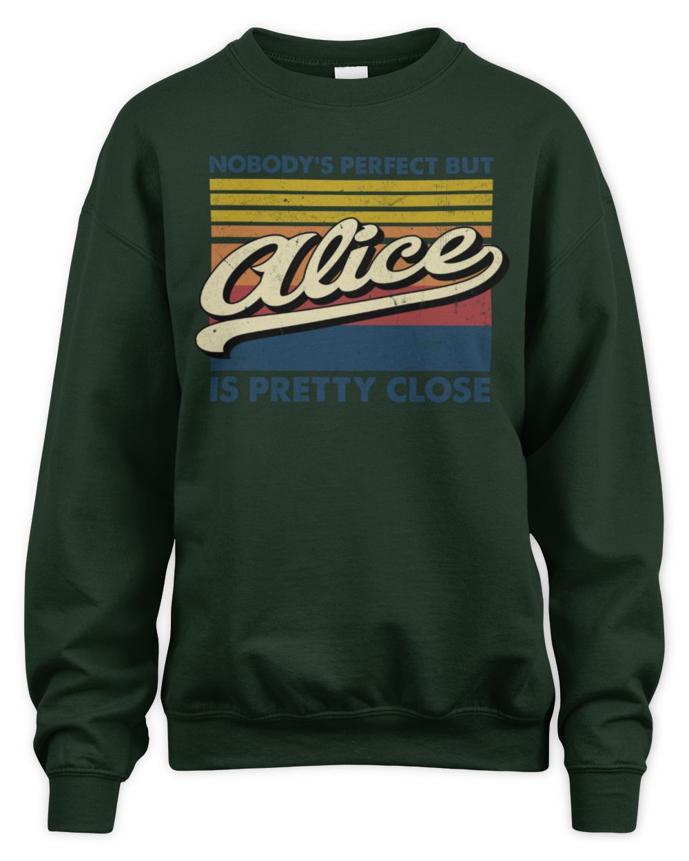 Nobody's Perfect But Your Name Is Pretty Close Retro Shirt ALICE M1-65 / Unisex Sweatshirt / forest green
