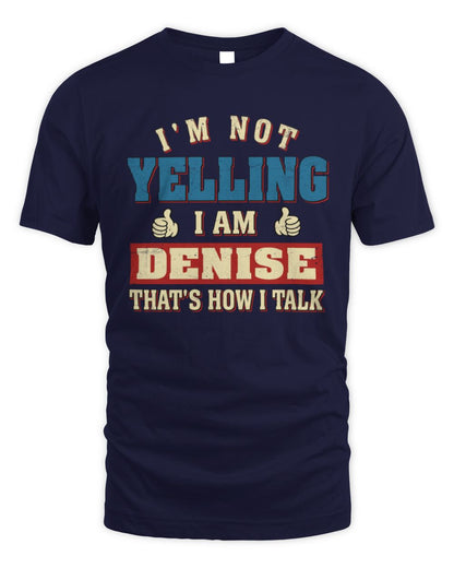 I'm Not Yelling I'm Name That's How I Talk Shirt DENISE M1-67 / Unisex Standard T-Shirt / navy
