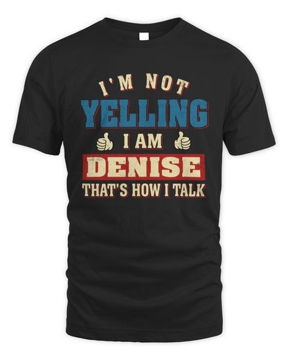 I'm Not Yelling I'm Name That's How I Talk Shirt DENISE M1-67 / Unisex Standard T-Shirt / black