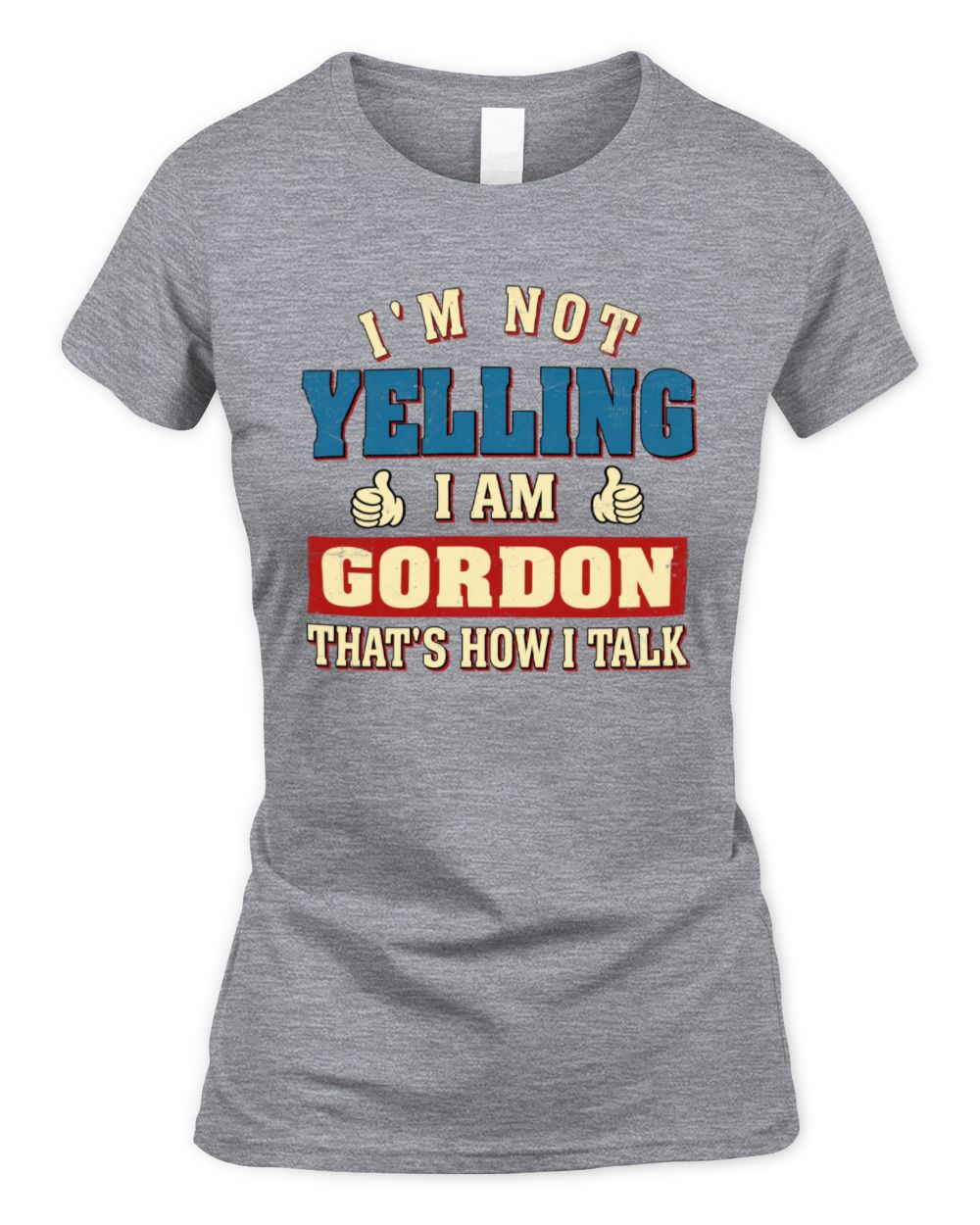 I'm Not Yelling I'm Name That's How I Talk Shirt GORDON M1-67 / Women's Standard T-Shirt / sport grey
