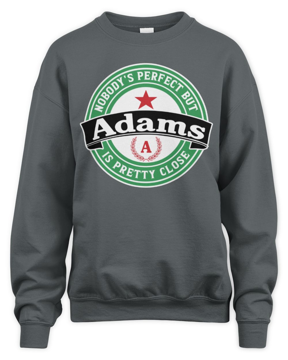 Nobody's Perfect But Your Name Is Pretty Close Heineken Beer T-Shirt ADAMS M1-S85 / Unisex Sweatshirt / charcoal