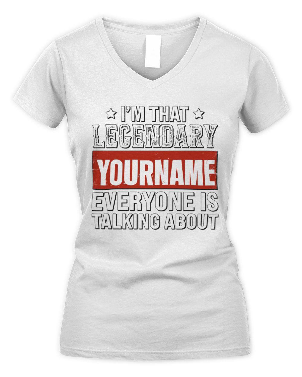 I'm That Legendary Name Everyone Is Talking About Funny Graphic T-Shirt YOURNAME M1-73 / Women's V-Neck T-Shirt / white