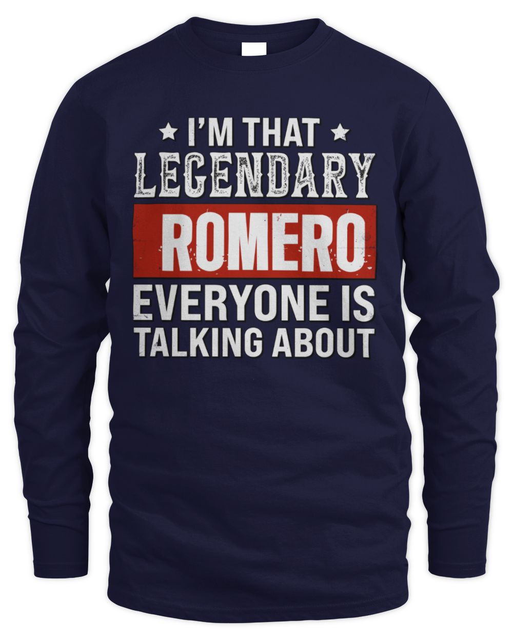 I'm That Legendary Name Everyone Is Talking About Funny Graphic T-Shirt ROMERO M1-73 / Men's Long Sleeved T-Shirt / navy