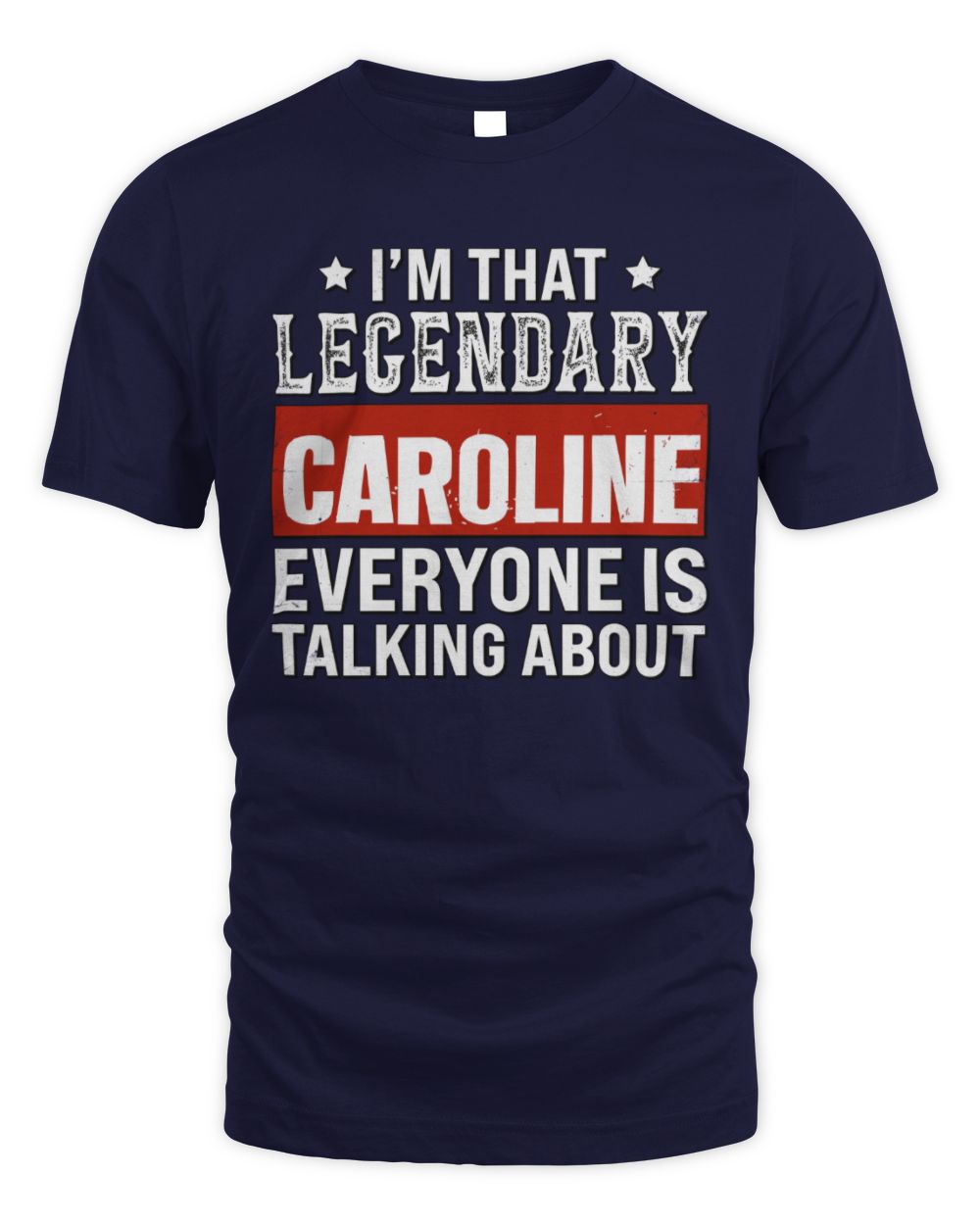 I'm That Legendary Name Everyone Is Talking About Funny Graphic T-Shirt CAROLINE M1-73 / Unisex Standard T-Shirt / navy