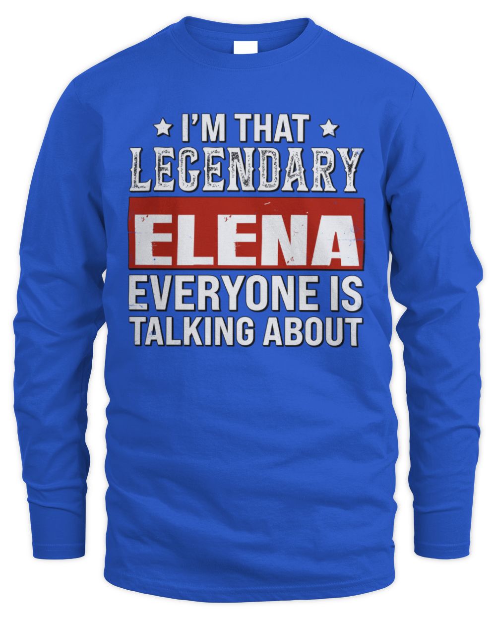 I'm That Legendary Name Everyone Is Talking About Funny Graphic T-Shirt ELENA M1-73 / Men's Long Sleeved T-Shirt / royal