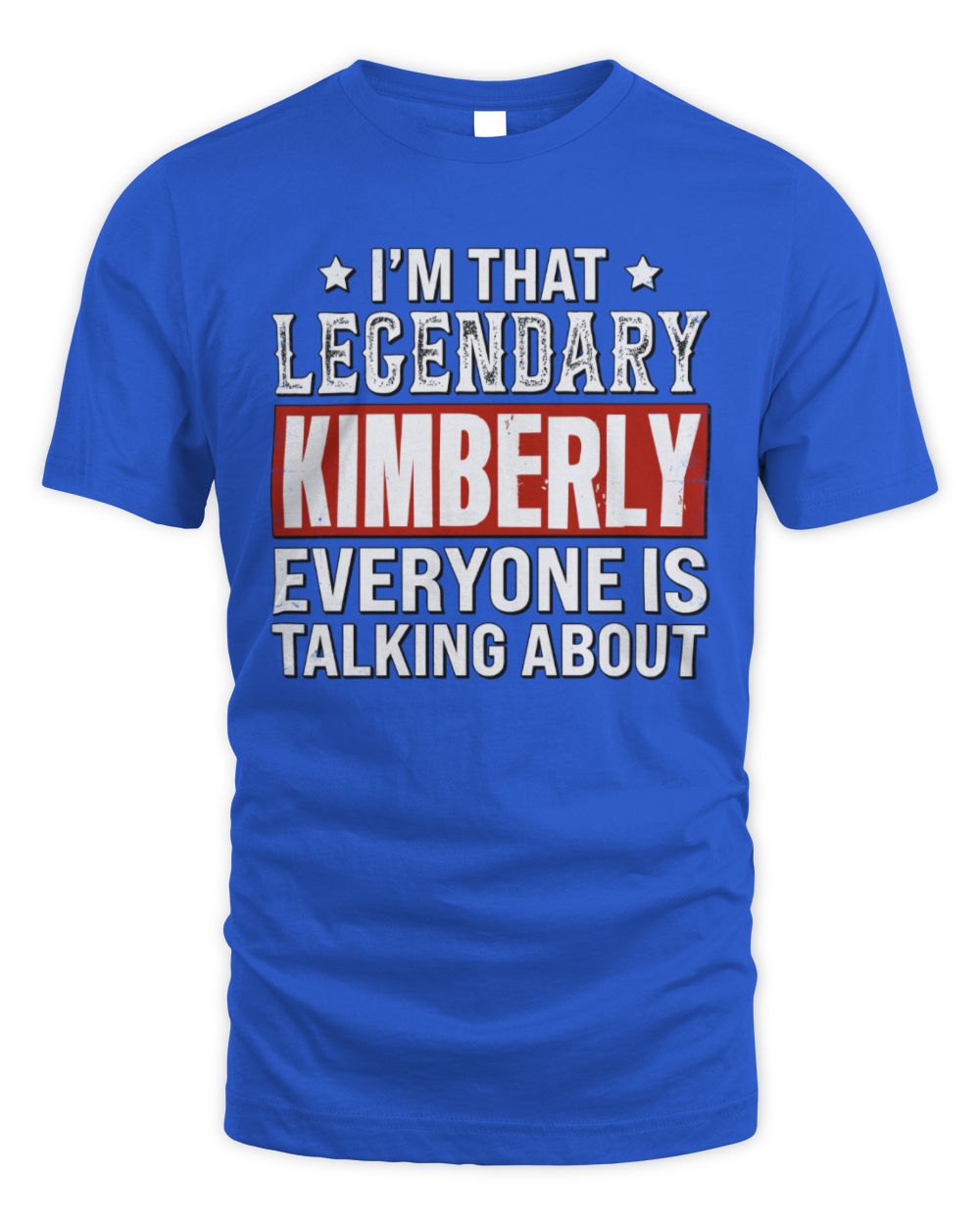 I'm That Legendary Name Everyone Is Talking About Funny Graphic T-Shirt KIMBERLY M1-73 / Unisex Standard T-Shirt / royal