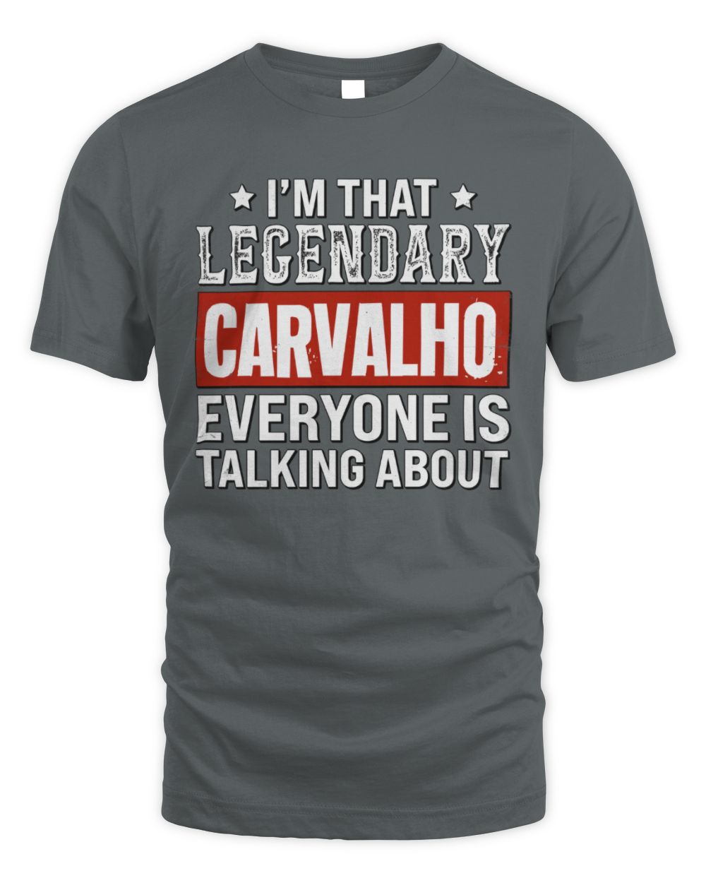 I'm That Legendary Name Everyone Is Talking About Funny Graphic T-Shirt CARVALHO M1-73 / Unisex Standard T-Shirt / charcoal