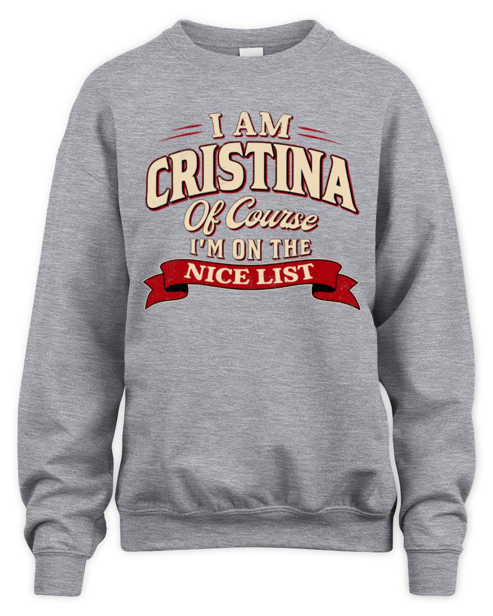 I'm Name Of Course I'm On The Nice List Funny Christmas Shirt CRISTINA M1-68 / Unisex Sweatshirt / sport grey